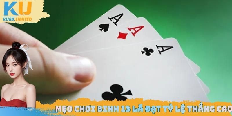 Mánh mẹo chơi binh 13 lá là gì đạt tỷ lệ thắng cao nhất