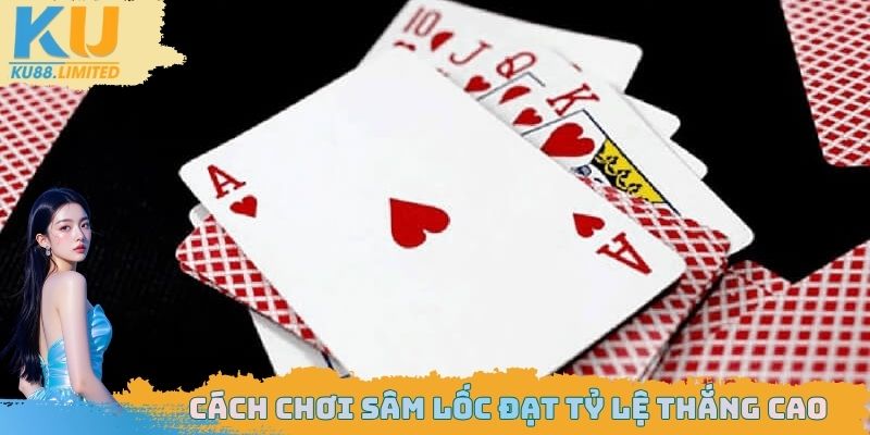 Cách chơi sâm lốc để giành chiến thắng trong mọi ván bài