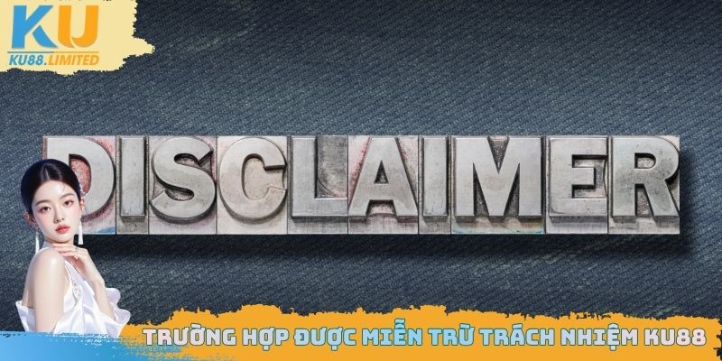 Trường hợp được miễn trừ trách nhiệm Ku88